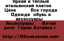 Яркий и тёплый итальянский платок  › Цена ­ 900 - Все города Одежда, обувь и аксессуары » Аксессуары   . Алтай респ.,Горно-Алтайск г.